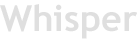 Whisper